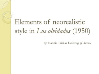Elements of neorealistic
style in Los olvidados (1950)
by Ioannis Tsirkas University of Sussex

 