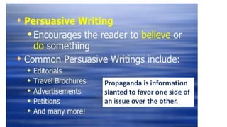 Propaganda is information
slanted to favor one side of
an issue over the other.

 