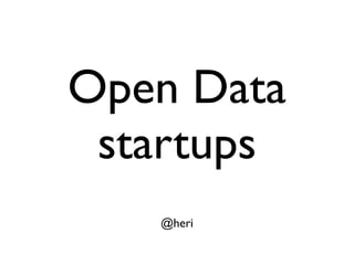 Open Data
 startups
   @heri
 