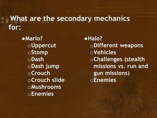 Important things to consider
●Vary the secondary mechanics, but try to have
each one relate back to the core mechanic
●“Do...