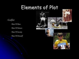 Elements of Plot
•Conflict
•Man VS Man
•Man VS Nature
•Man VS Society
•Man VS Himself
 