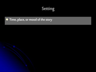  Time, place, or mood of thestory
Setting
 