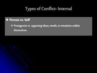  Person vs. Self
 Protagonist vs. opposing ideas, needs, or emotions within
themselves
Types ofConflict-Internal
 