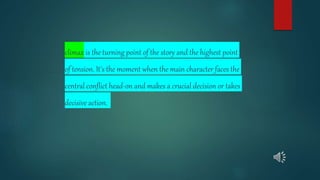 climax is the turning point of the story and the highest point
of tension. It's the moment when the main character faces the
central conflict head-on and makes a crucial decision or takes
decisive action.
 