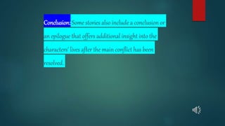 Conclusion: Some stories also include a conclusion or
an epilogue that offers additional insight into the
characters' lives after the main conflict has been
resolved.
 