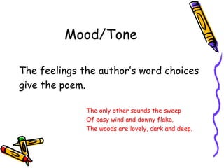 Mood/Tone
The feelings the author’s word choices
give the poem.
The only other sounds the sweep
Of easy wind and downy fla...