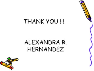 THANK YOU !!!
ALEXANDRA R.
HERNANDEZ

 