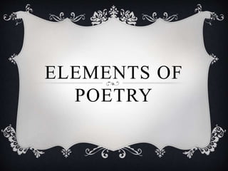 ELEMENTS OF
POETRY
 