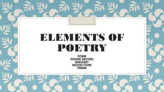 ELEMENTS OF
POETRY
FORM
SOUND DEVISES
IMAGERY
MOOD/TONE
THEME
 