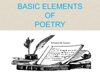 BASIC ELEMENTS
OF
POETRY
Princess M. Cuison
 