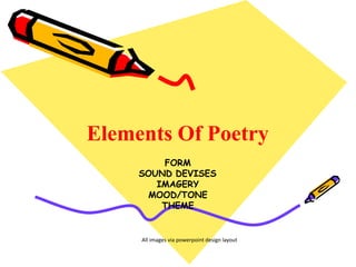 Elements Of Poetry
FORM
SOUND DEVISES
IMAGERY
MOOD/TONE
THEME
All images via powerpoint design layout
 