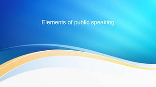 Elements of public speaking
 