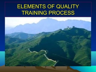 ELEMENTS OF QUALITY
 TRAINING PROCESS
 