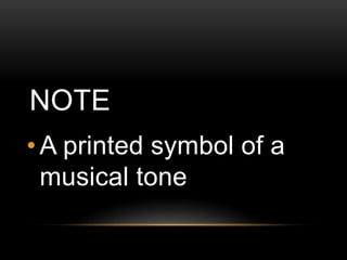 NOTE
• A printed symbol of a
musical tone