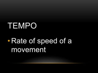 TEMPO
• Rate of speed of a
movement