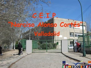 C.E.I.P. “Narciso Alonso Cortés”   Valladolid 