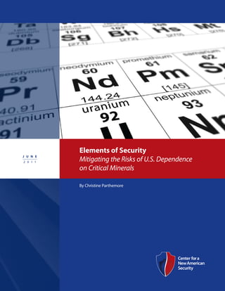 Elements of Security
J U N E
2 0 1 1   Mitigating the Risks of U.S. Dependence
          on Critical Minerals

          By Christine Parthemore
 