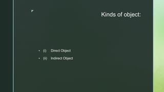 z
Kinds of object:
 (i) Direct Object
 (ii) Indirect Object
 