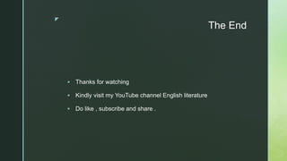 z
The End
 Thanks for watching
 Kindly visit my YouTube channel English literature
 Do like , subscribe and share .
 