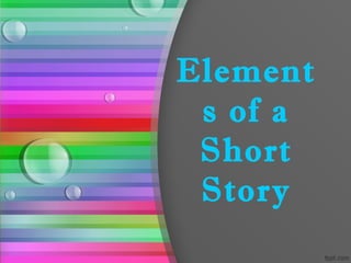 Element
 s of a
 Short
 Story
 