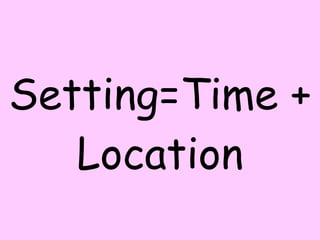 Setting=Time + Location 
