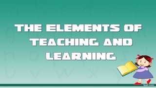 Elements of Teaching and Learning in Ecducation | PPT