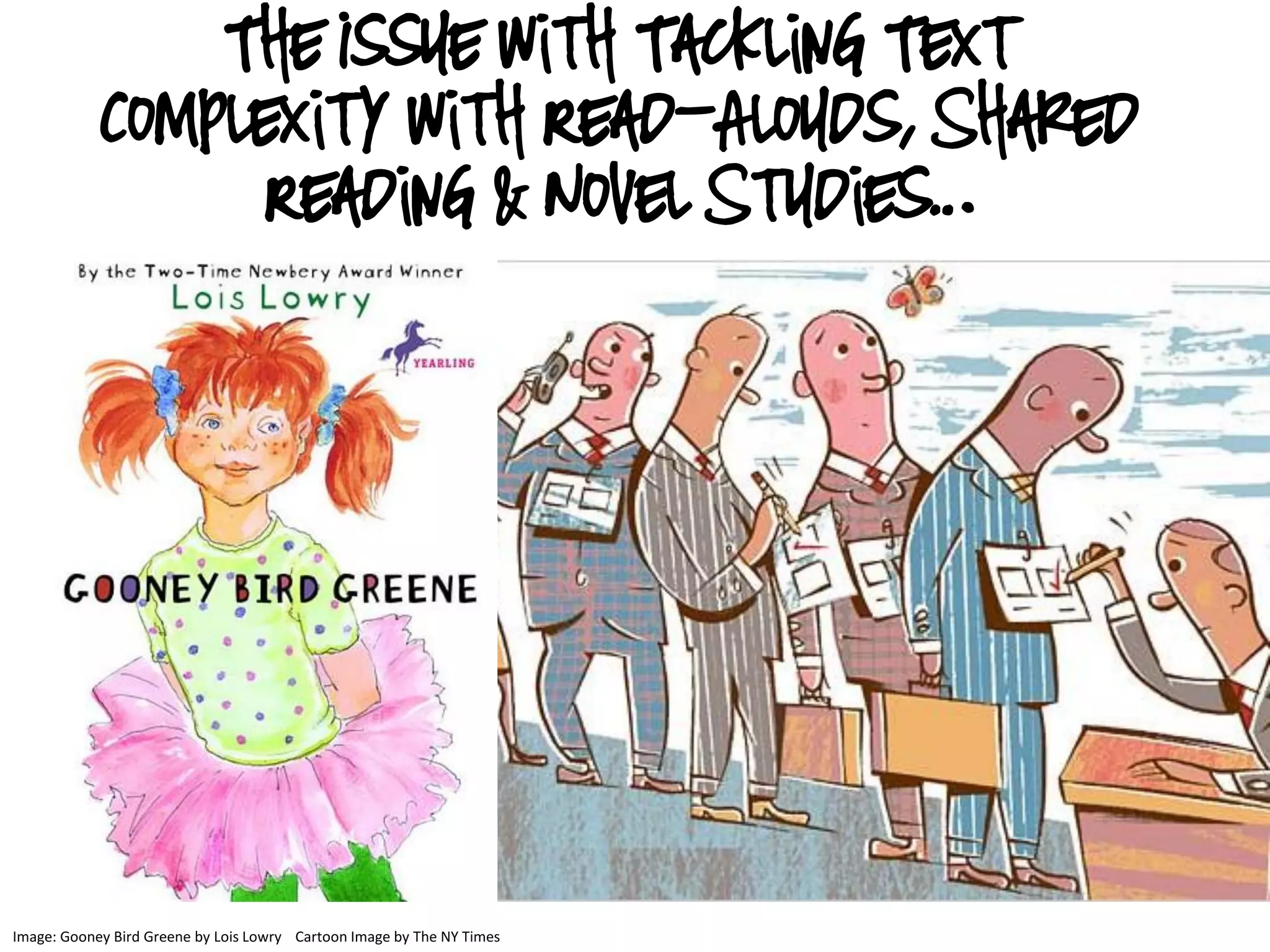Image: Gooney Bird Greene by Lois Lowry Cartoon Image by The NY Times
The Issue with Tackling Text
Complexity with Read-Alouds, Shared
Reading & Novel Studies…
But…
 