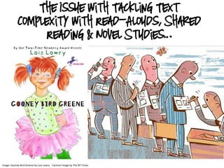 Image: Gooney Bird Greene by Lois Lowry Cartoon Image by The NY Times
The Issue with Tackling Text
Complexity with Read-Alouds, Shared
Reading & Novel Studies…
But…
 