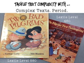 TacklE Text Complexity with …
Complex Texts. Period.
Lexile Level
460
Lexile Level 580
 