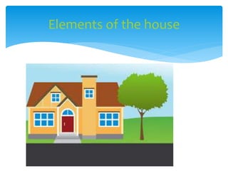 Elements of the house
 