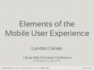 Lyndon Cerejo | lyndon.cerejo@capgemini.com | @lycerejo Strategist.Net
Elements of the
Mobile User Experience
Lyndon Cerejo
J. Boye Web & Intranet Conference
Philadelphia, May 2014
 