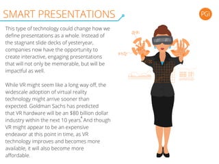 SMART PRESENTATIONS
Skofield represents just one example of how VR
might reinvent the global workplace and
collaboration. ...