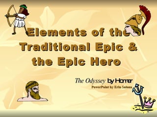 Elements of the Traditional Epic & the Epic Hero  The Odyssey  by Homer PowerPoint by Erin Salona 
