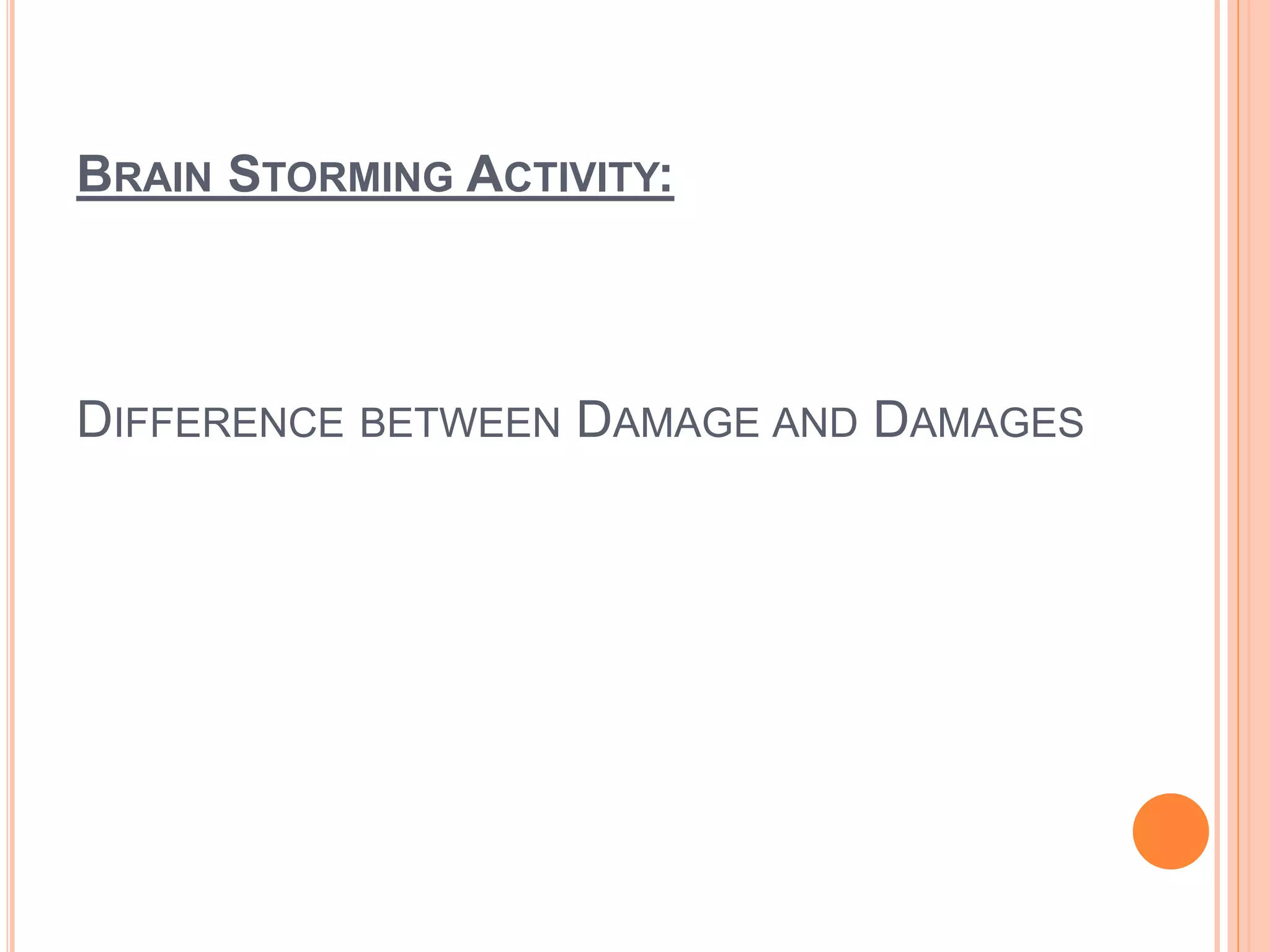 BRAIN STORMING ACTIVITY:
DIFFERENCE BETWEEN DAMAGE AND DAMAGES
 