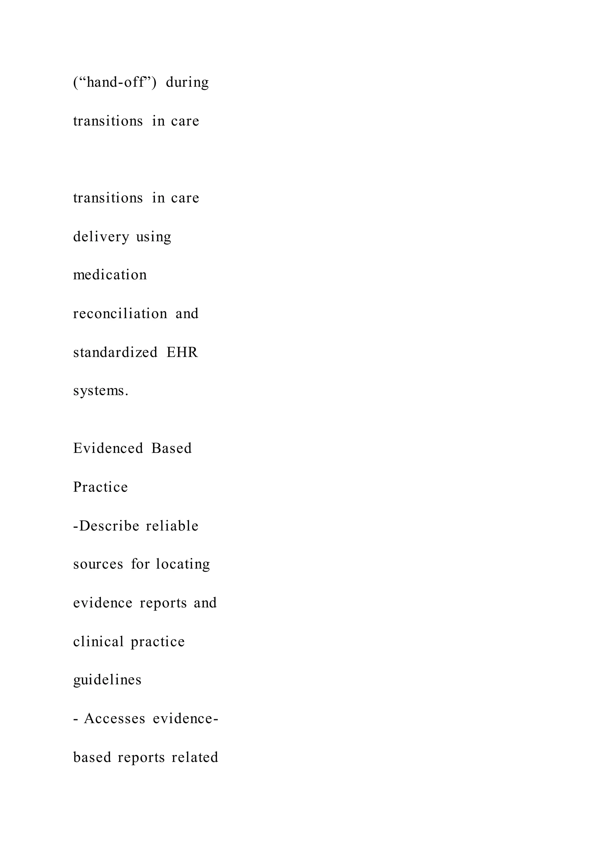 (“hand-off”) during
transitions in care
transitions in care
delivery using
medication
reconciliation and
standardized EHR
systems.
Evidenced Based
Practice
-Describe reliable
sources for locating
evidence reports and
clinical practice
guidelines
- Accesses evidence-
based reports related
 