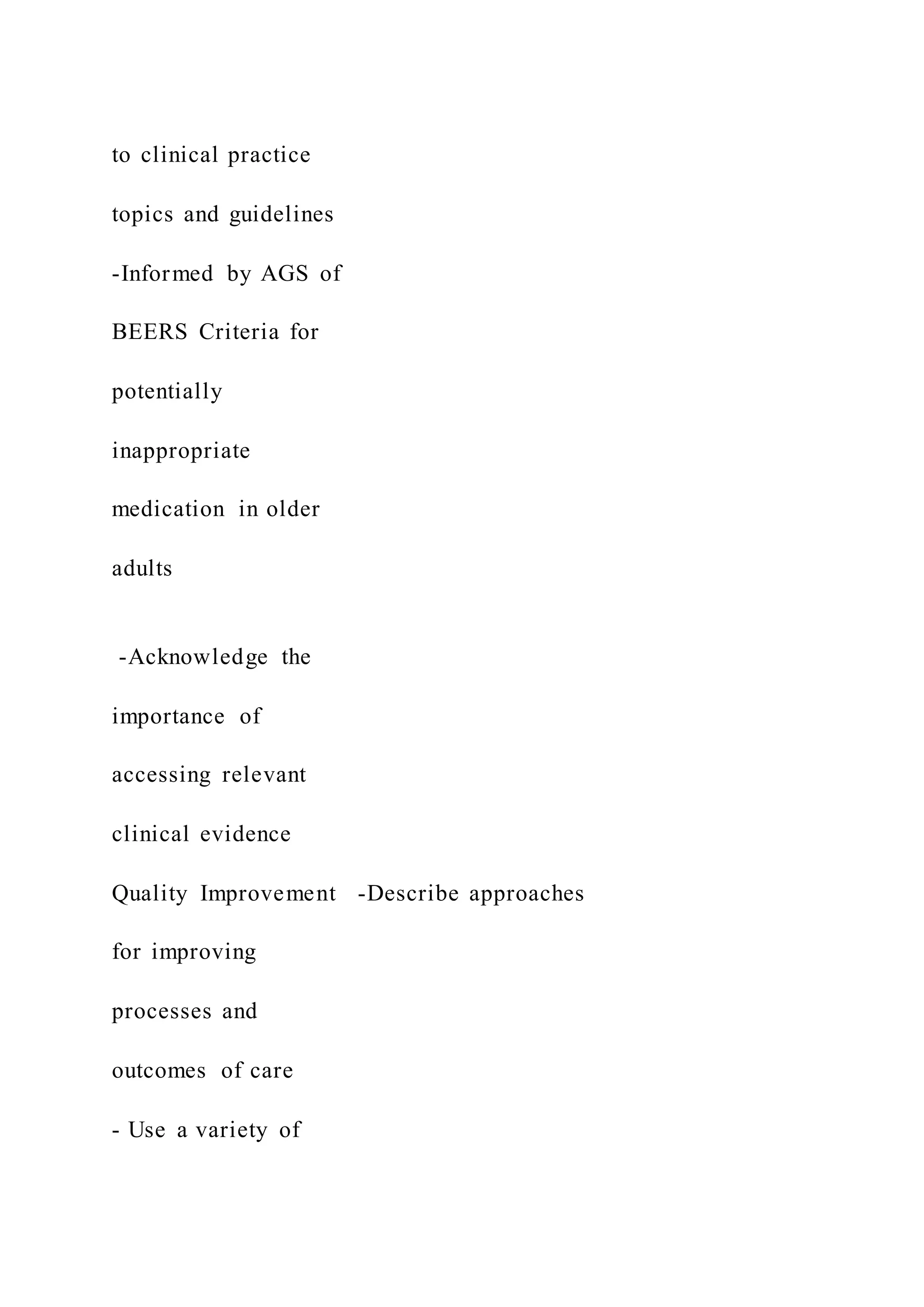 to clinical practice
topics and guidelines
-Informed by AGS of
BEERS Criteria for
potentially
inappropriate
medication in older
adults
-Acknowledge the
importance of
accessing relevant
clinical evidence
Quality Improvement -Describe approaches
for improving
processes and
outcomes of care
- Use a variety of
 