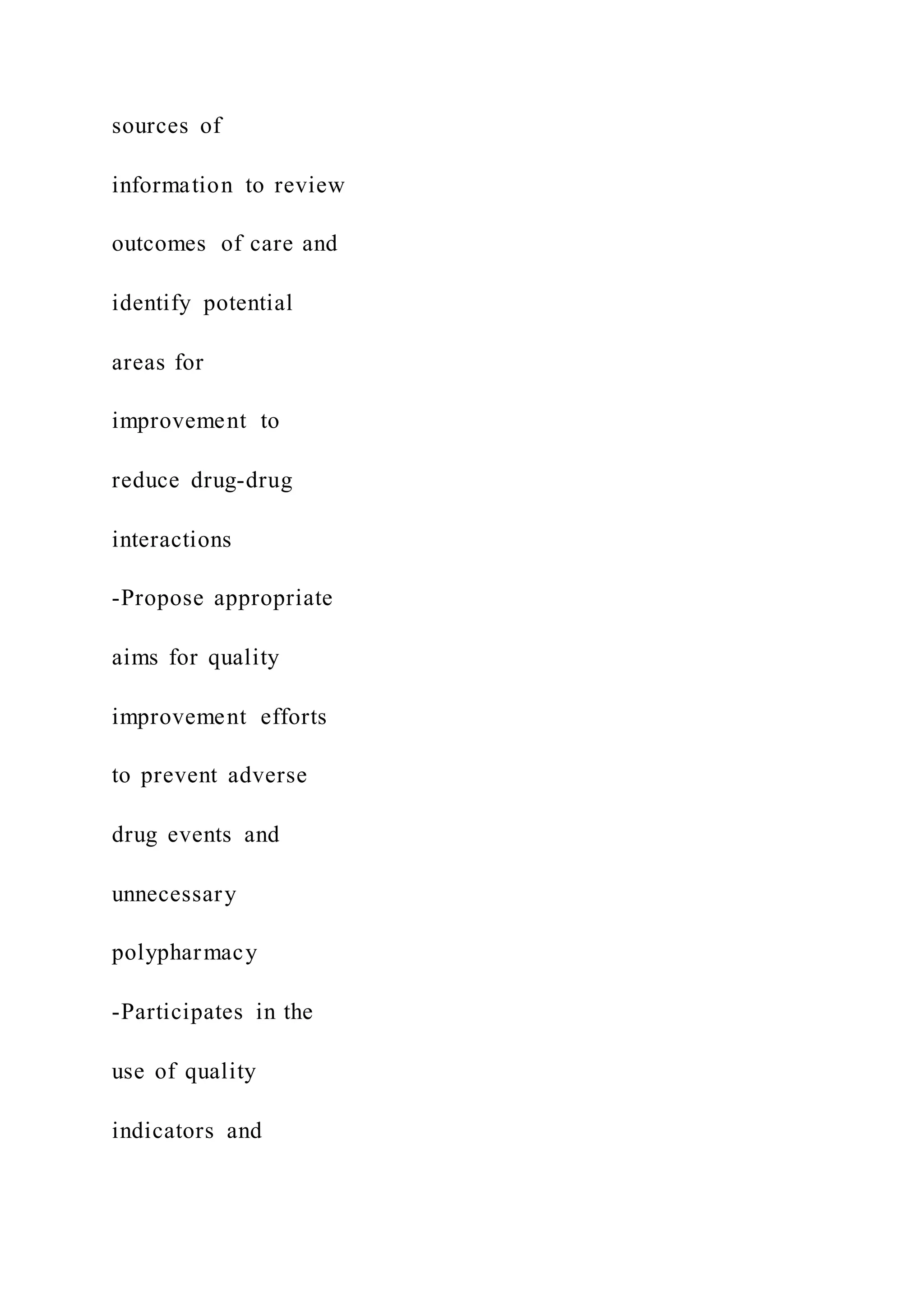 sources of
information to review
outcomes of care and
identify potential
areas for
improvement to
reduce drug-drug
interactions
-Propose appropriate
aims for quality
improvement efforts
to prevent adverse
drug events and
unnecessary
polypharmacy
-Participates in the
use of quality
indicators and
 