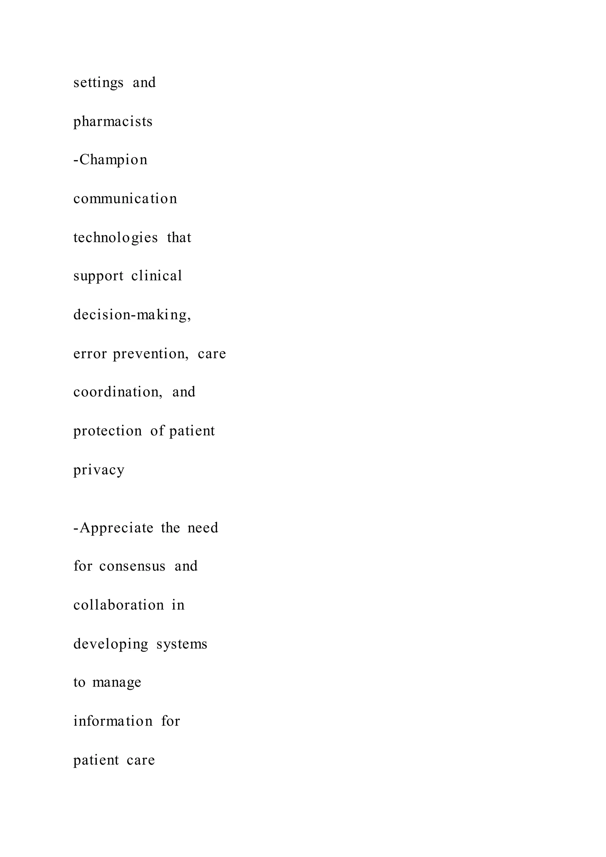 settings and
pharmacists
-Champion
communication
technologies that
support clinical
decision-making,
error prevention, care
coordination, and
protection of patient
privacy
-Appreciate the need
for consensus and
collaboration in
developing systems
to manage
information for
patient care
 