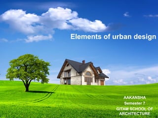 Elements of urban design
AAKANSHA
Semester 7
GITAM SCHOOL OF
ARCHITECTURE
 