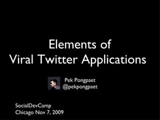 Elements of Viral Twitter Applications  ,[object Object],[object Object],SocialDevCamp Chicago Nov 7, 2009 