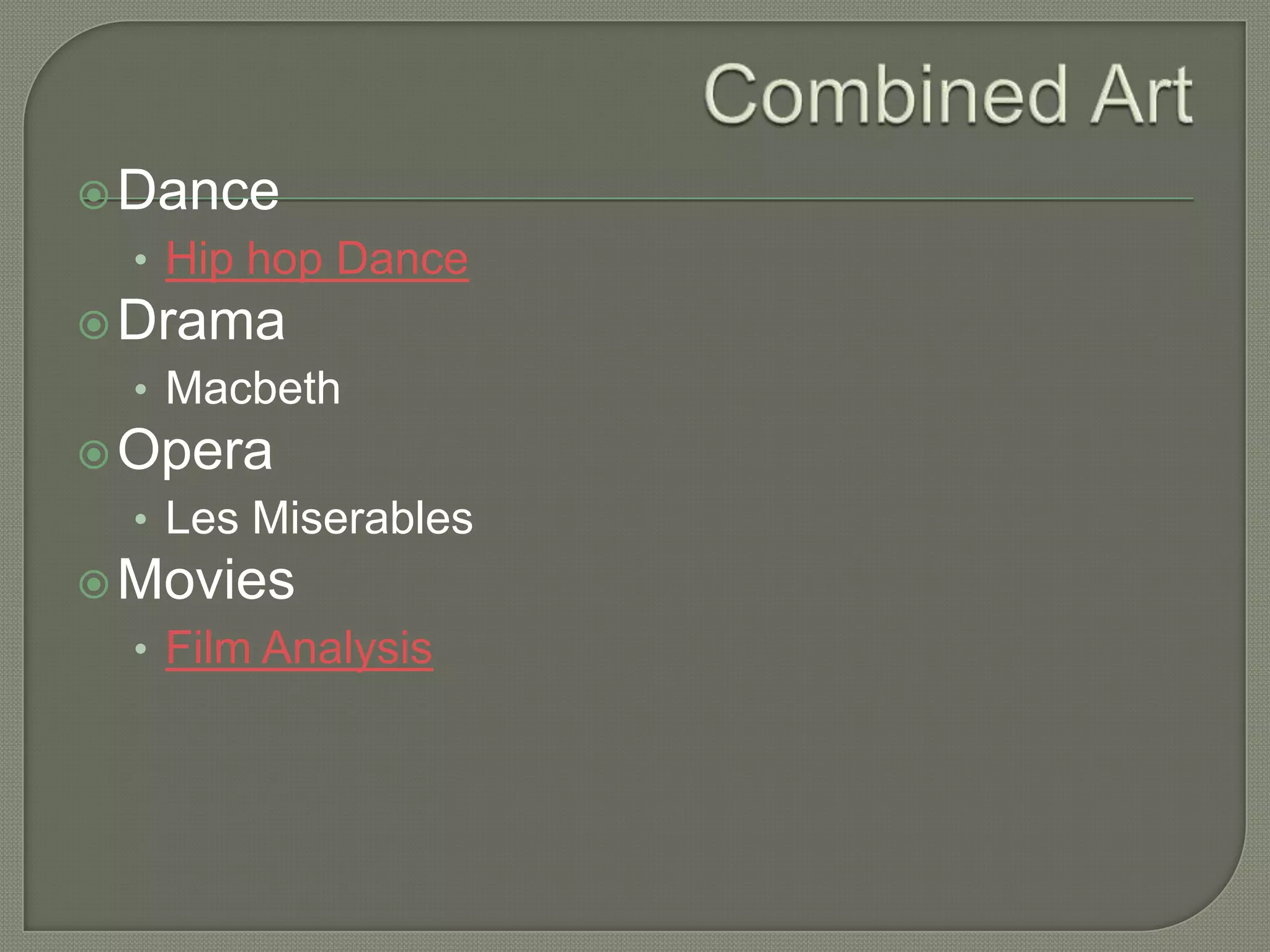  Dance

• Hip hop Dance
 Drama

• Macbeth
 Opera

• Les Miserables
 Movies

• Film Analysis

 