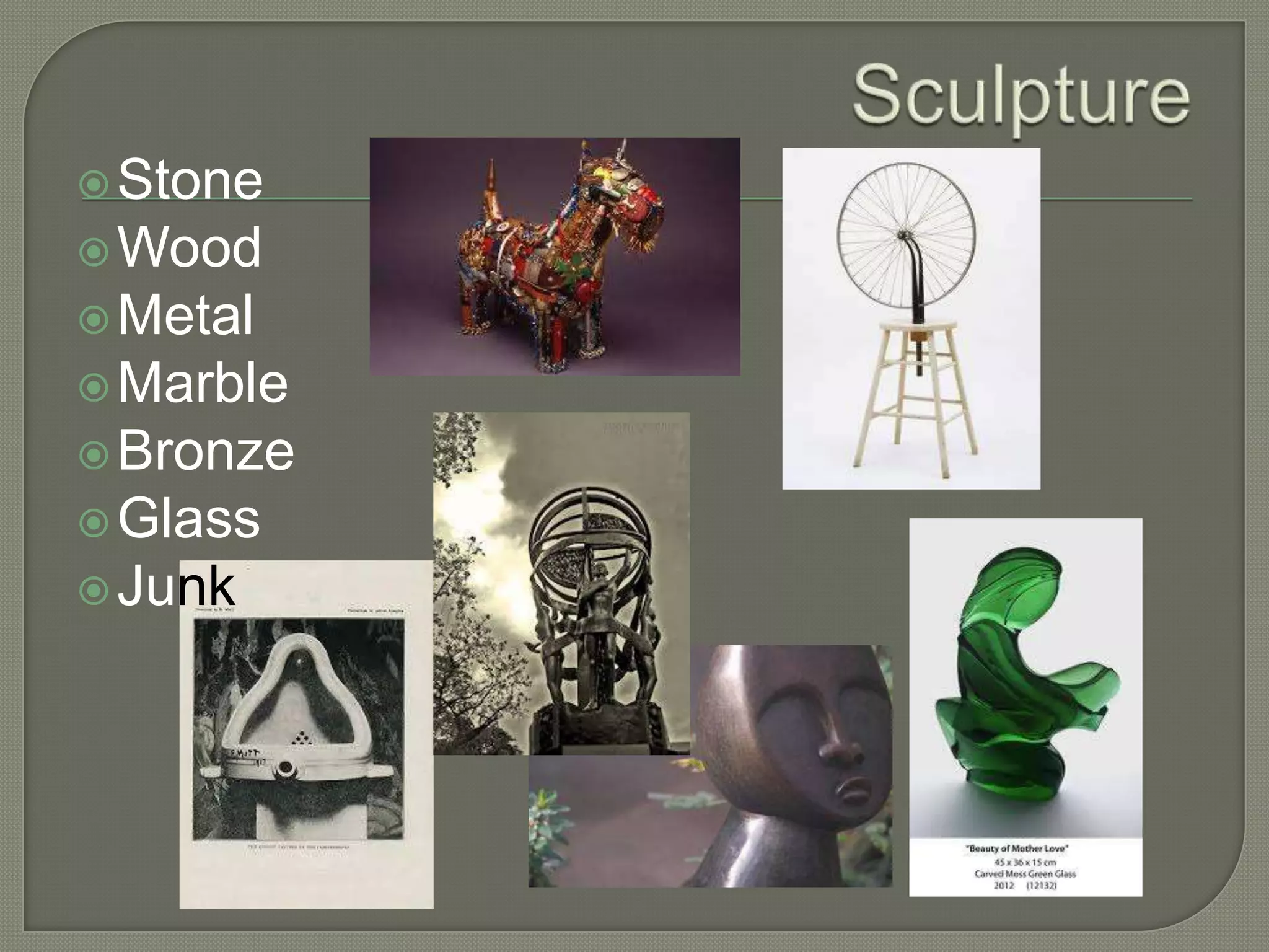  Stone
 Wood
 Metal
 Marble
 Bronze
 Glass
 Junk

 