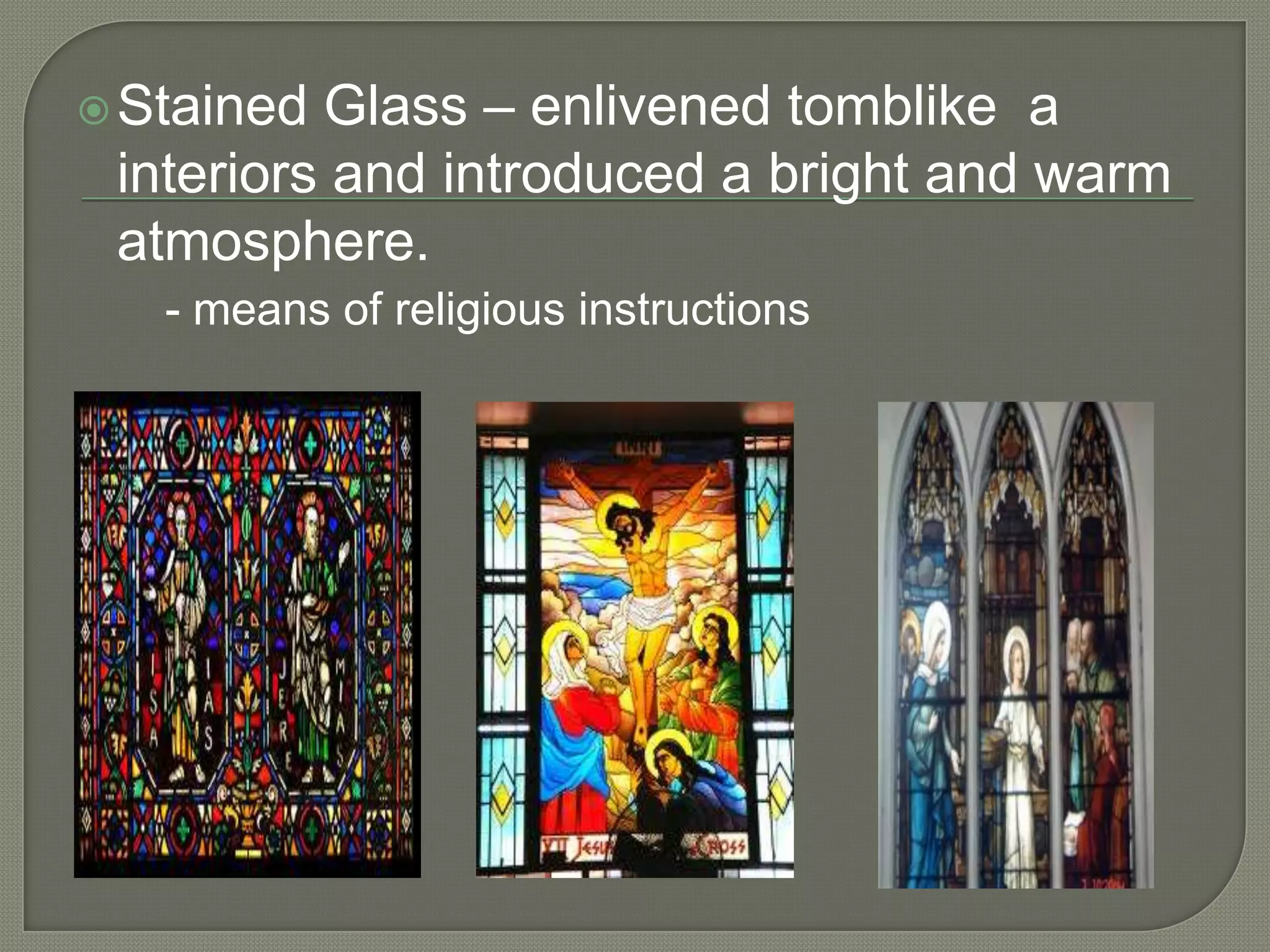 Glass – enlivened tomblike a
interiors and introduced a bright and warm
atmosphere.

 Stained

- means of religious instructions

 