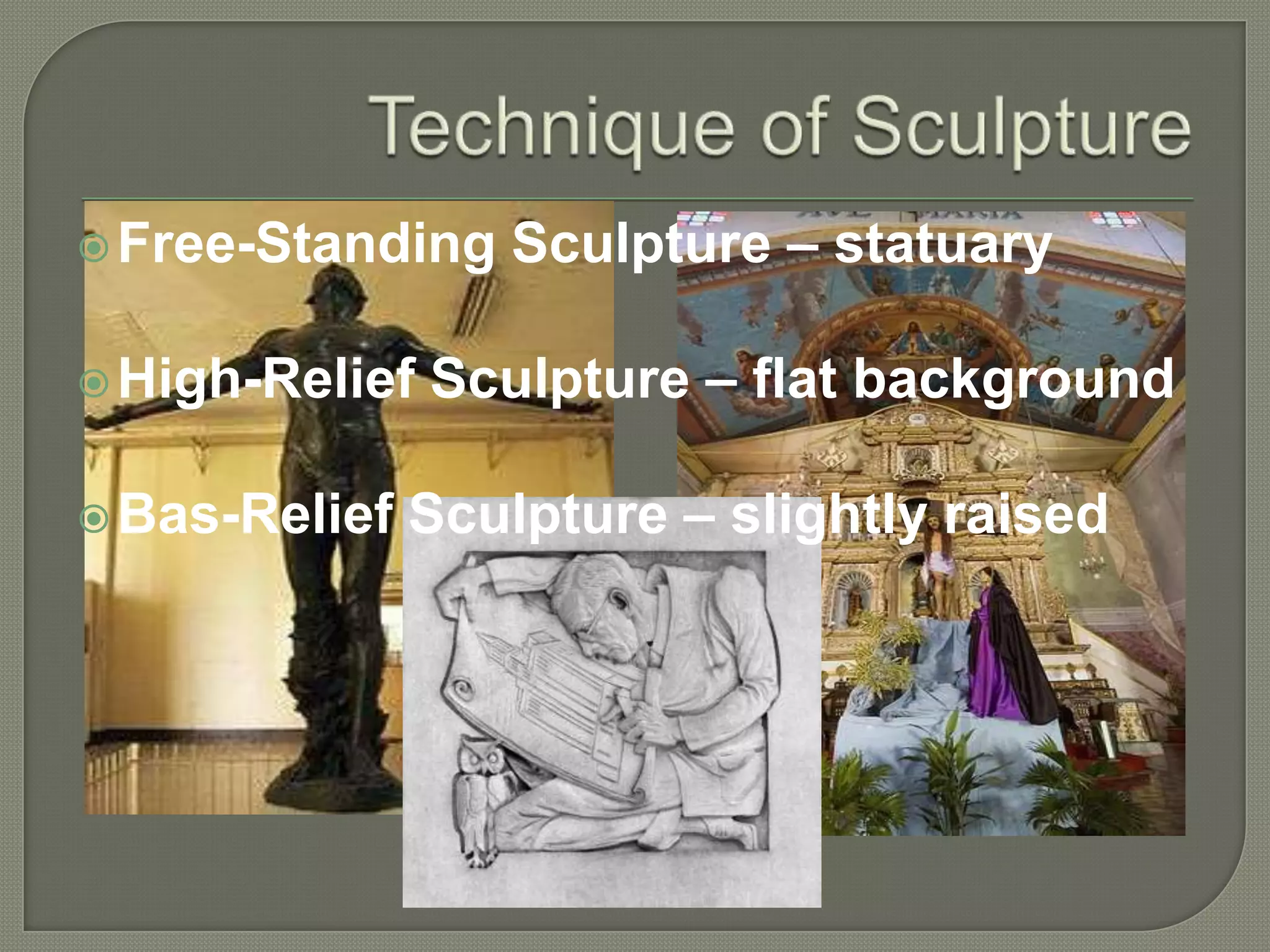  Free-Standing
 High-Relief
 Bas-Relief

Sculpture – statuary

Sculpture – flat background

Sculpture – slightly raised

 
