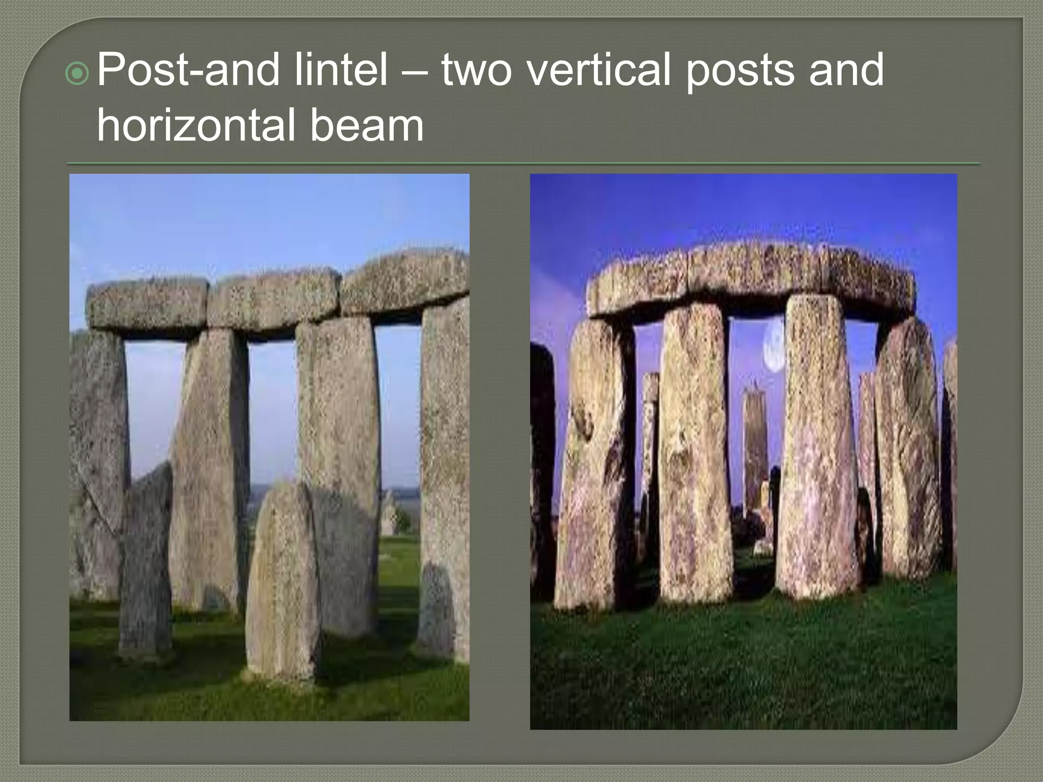 lintel – two vertical posts and
horizontal beam

 Post-and

 