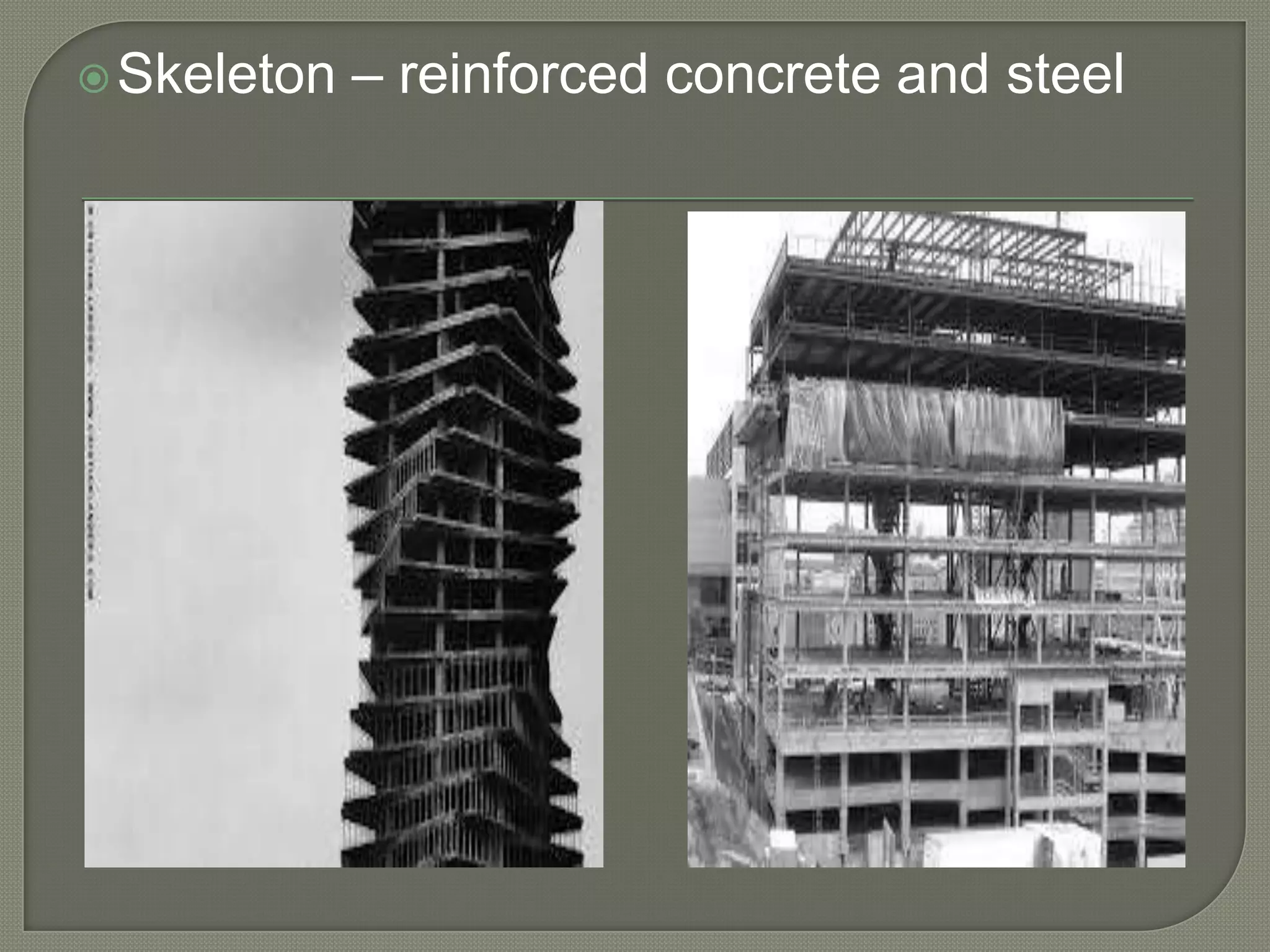  Skeleton

– reinforced concrete and steel

 