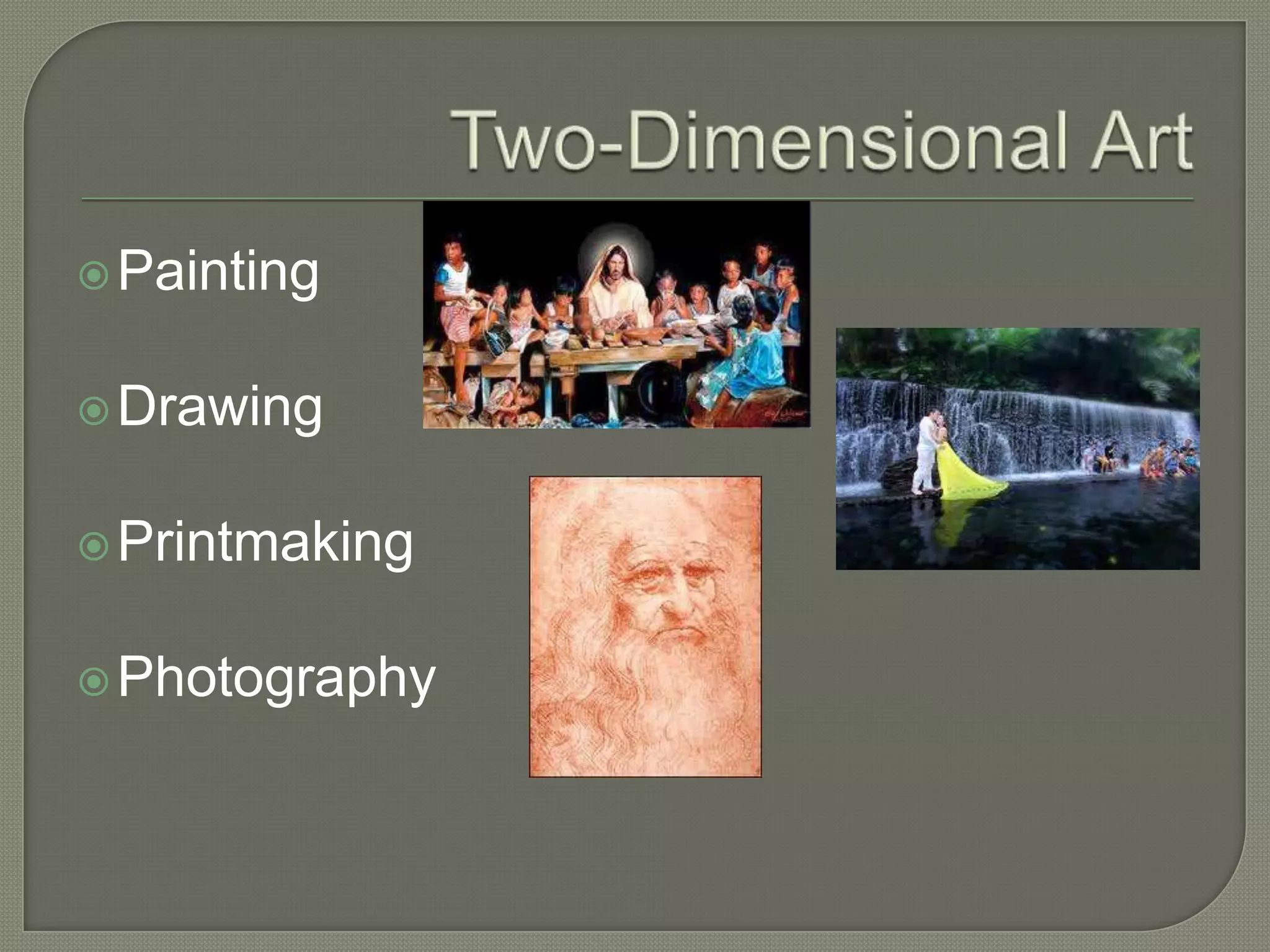  Painting
 Drawing

 Printmaking
 Photography

 