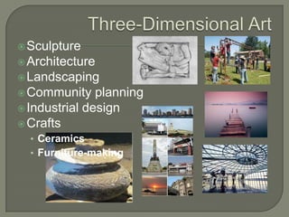  Sculpture
 Architecture

 Landscaping
 Community

planning
 Industrial design
 Crafts
• Ceramics
• Furniture-making

 