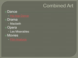  Dance

• Hip hop Dance
 Drama

• Macbeth
 Opera

• Les Miserables
 Movies

• Film Analysis

 