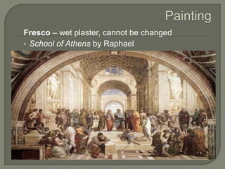 Fresco – wet plaster, cannot be changed
• School of Athens by Raphael

 